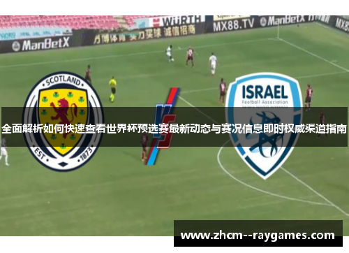 全面解析如何快速查看世界杯预选赛最新动态与赛况信息即时权威渠道指南