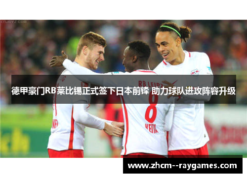 德甲豪门RB莱比锡正式签下日本前锋 助力球队进攻阵容升级