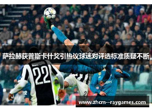 萨拉赫获普斯卡什奖引热议球迷对评选标准质疑不断