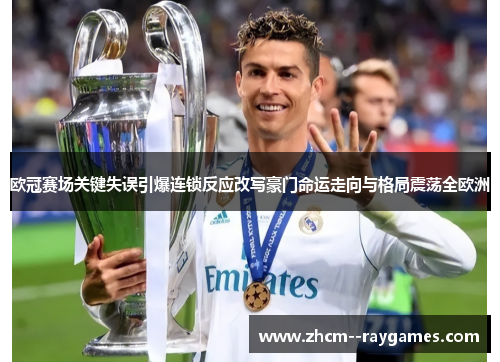 欧冠赛场关键失误引爆连锁反应改写豪门命运走向与格局震荡全欧洲